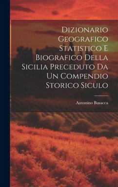 Dizionario Geografico Statistico e Biografico della Sicilia Preceduto da un Compendio Storico Siculo - Busacca, Antonino