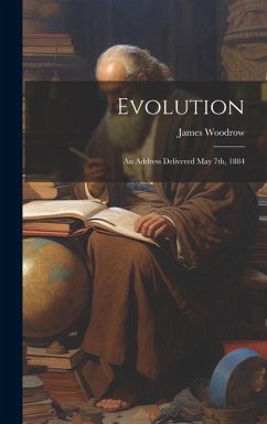 Evolution: An Address Delivered May 7th, 1884 - Woodrow, James