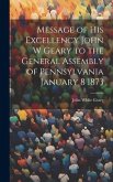 Message of His Excellency John W Geary to the General Assembly of Pennsylvania January 8 1873