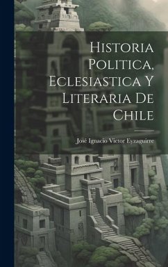 Historia Politica, Eclesiastica y Literaria de Chile - Ignacio Victor Eyzaguirre, José