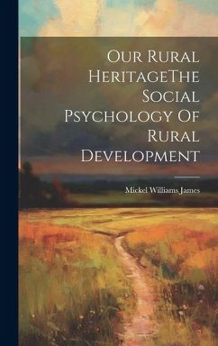 Our Rural HeritageThe Social Psychology Of Rural Development - James, Mickel Williams