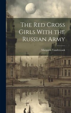 The Red Cross Girls With the Russian Army - Vandercook, Margaret