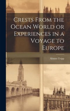 Crests From the Ocean World or Experiences in a Voyage to Europe - Tripp, Alonzo