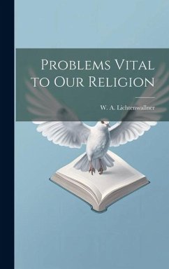 Problems Vital to our Religion - Lichtenwallner, W. A.