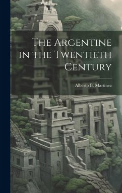 The Argentine in the Twentieth Century - Martínez, Alberto B.