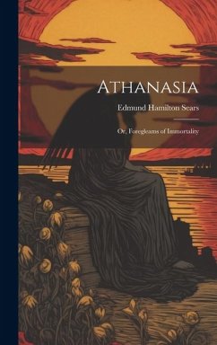 Athanasia: Or, Foregleams of Immortality - Sears, Edmund Hamilton