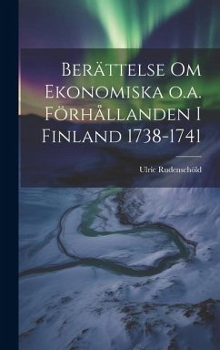 Berättelse om Ekonomiska o.a. Förhållanden i Finland 1738-1741 - Rudenschöld, Ulric