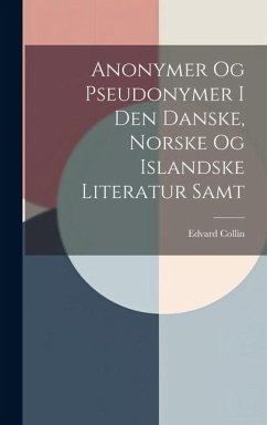 Anonymer Og Pseudonymer I Den Danske, Norske Og Islandske Literatur Samt - Collin, Edvard