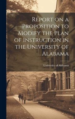 Report on a Proposition to Modify the Plan of Instruction in the University of Alabama - Alabama, University Of