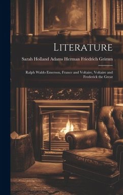 Literature: Ralph Waldo Emerson, France and Voltaire, Voltaire and Frederick the Great - Friedrich Grimm, Sarah Holland Adams