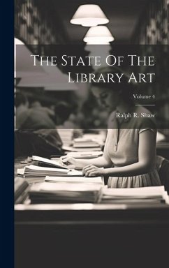 The State Of The Library Art; Volume 4 - Shaw, Ralph R.