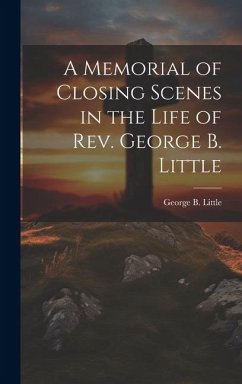 A Memorial of Closing Scenes in the Life of Rev. George B. Little - Little, George B.