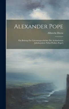 Alexander Pope: Ein Beitrag zur Literaturgeschichte des Achtzehnten Jahrhunderts Nebst Proben Pope's - Deetz, Albrecht