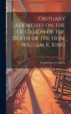 Obituary Addresses on the Occasion of the Death of the Hon. William R. King - Congress, United States