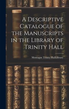 A Descriptive Catalogue of the Manuscripts in the Library of Trinity Hall - Hall (University of Cambridge) Libra