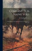 Company D, 16 Maine Vols: A Brief History of the Individual Services of its Members, 1862-1865