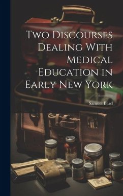 Two Discourses Dealing With Medical Education in Early New York - Bard, Samuel