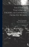 The Ethical Teaching of Froebel as Gathered From his Works; two Essays