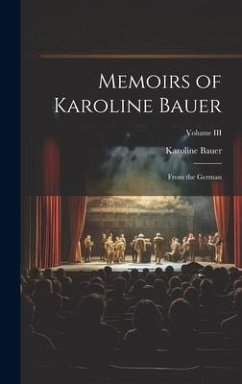 Memoirs of Karoline Bauer: From the German; Volume III - Bauer, Karoline