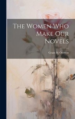 The Women Who Make Our Novels - Overton, Grant M.