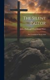 The Silent Pastor: Or, Consolations for the Sick