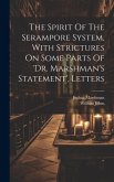The Spirit Of The Serampore System, With Strictures On Some Parts Of 'dr. Marshman's Statement', Letters