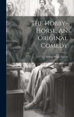 The Hobby-Horse. An Original Comedy - Pinero, Arthur Wing