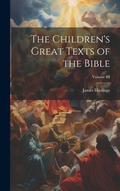 The Children's Great Texts of the Bible; Volume III - Hastings, James