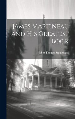 James Martineau and His Greatest Book - Sunderland, Jabez Thomas