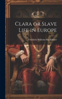 Clara or Slave Life in Europe - Hackländer, Friedrich Wilhelm