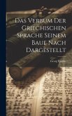 Das Verbum der Griechischen Sprache Seinem Baue Nach Dargestellt