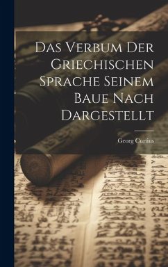 Das Verbum der Griechischen Sprache Seinem Baue Nach Dargestellt - Curtius, Georg