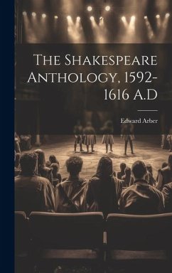 The Shakespeare Anthology, 1592-1616 A.D - Edward, Arber