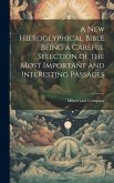 A New Hieroglyphical Bible Being a Careful Selection of the Most Important and Interesting Passages