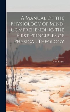 A Manual of the Physiology of Mind, Comprehending the First Principles of Physical Theology - Fearn, John