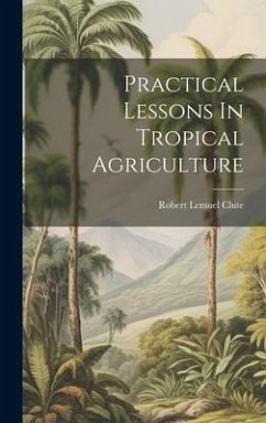 Practical Lessons In Tropical Agriculture - Clute, Robert Lemuel