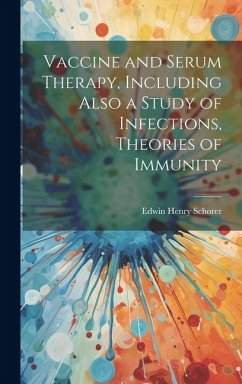Vaccine and Serum Therapy, Including Also a Study of Infections, Theories of Immunity - Henry, Schorer Edwin