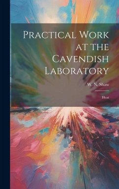 Practical Work at the Cavendish Laboratory: Heat - Shaw, W. N.