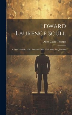 Edward Laurence Scull: A Brief Memoir, With Extracts From His Letters and Journals - Thomas, Allen Clapp