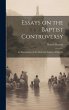 Essays on the Baptist Controversy: An... - Bild 1