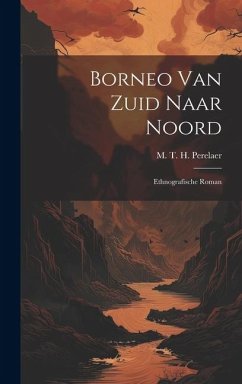 Borneo van Zuid Naar Noord: Ethnografische Roman - T. H. Perelaer, M.