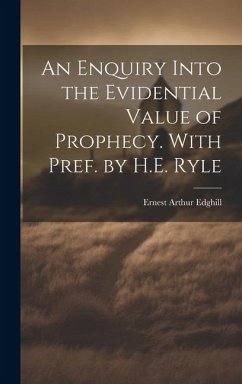 An Enquiry Into the Evidential Value of Prophecy. With Pref. by H.E. Ryle - Edghill, Ernest Arthur
