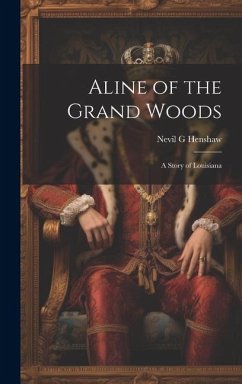 Aline of the Grand Woods; a Story of Louisiana - Henshaw, Nevil G.