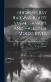 Hudson's Bay Railway Route via Missanabie and Valley of Moose River