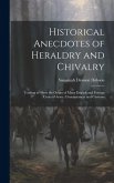 Historical Anecdotes of Heraldry and Chivalry: Tending to Shew the Origin of Many English and Foreign Coats of Arms, Circumstances and Customs
