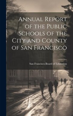 Annual Report of the Public Schools of the City and County of San Francisco - Francisco (Calif Board of Education