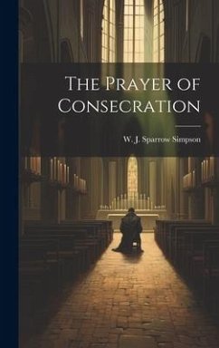 The Prayer of Consecration - Sparrow Simpson, W. J.