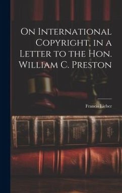 On International Copyright, in a Letter to the Hon. William C. Preston - Lieber, Francis