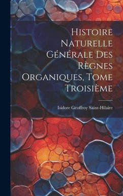 Histoire Naturelle Générale des Règnes Organiques, Tome Troisième - Saint-Hilaire, Isidore Geoffroy