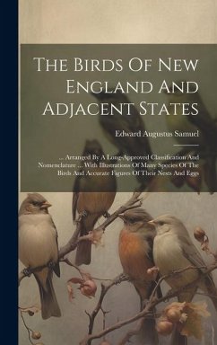 The Birds Of New England And Adjacent States: ... Arranged By A Long-approved Classification And Nomenclature ... With Illustrations Of Many Species O - Samuel, Edward Augustus